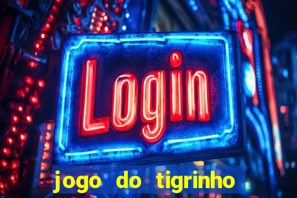 jogo do tigrinho sem depositar nada